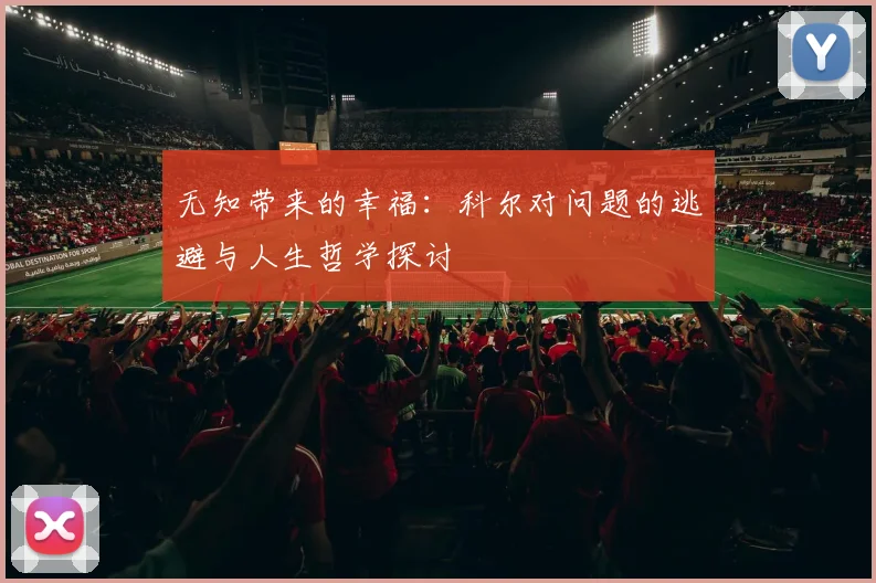 无知带来的幸福：科尔对问题的逃避与人生哲学探讨