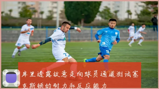 库里透露故意走向球员通道测试塞克斯顿的耐力和反应能力