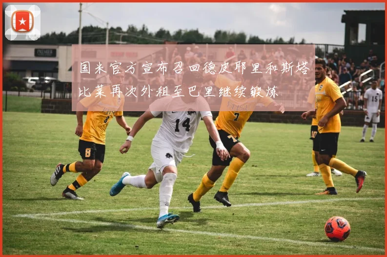 国米官方宣布召回德皮耶里和斯塔比莱再次外租至巴里继续锻炼