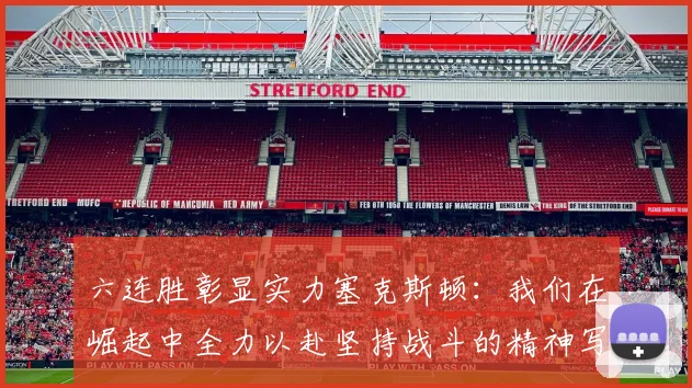 六连胜彰显实力塞克斯顿：我们在崛起中全力以赴坚持战斗的精神写照